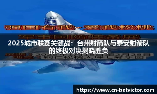 2025城市联赛关键战：台州射箭队与泰安射箭队的终极对决揭晓胜负